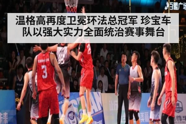温格高再度卫冕环法总冠军 珍宝车队以强大实力全面统治赛事舞台
