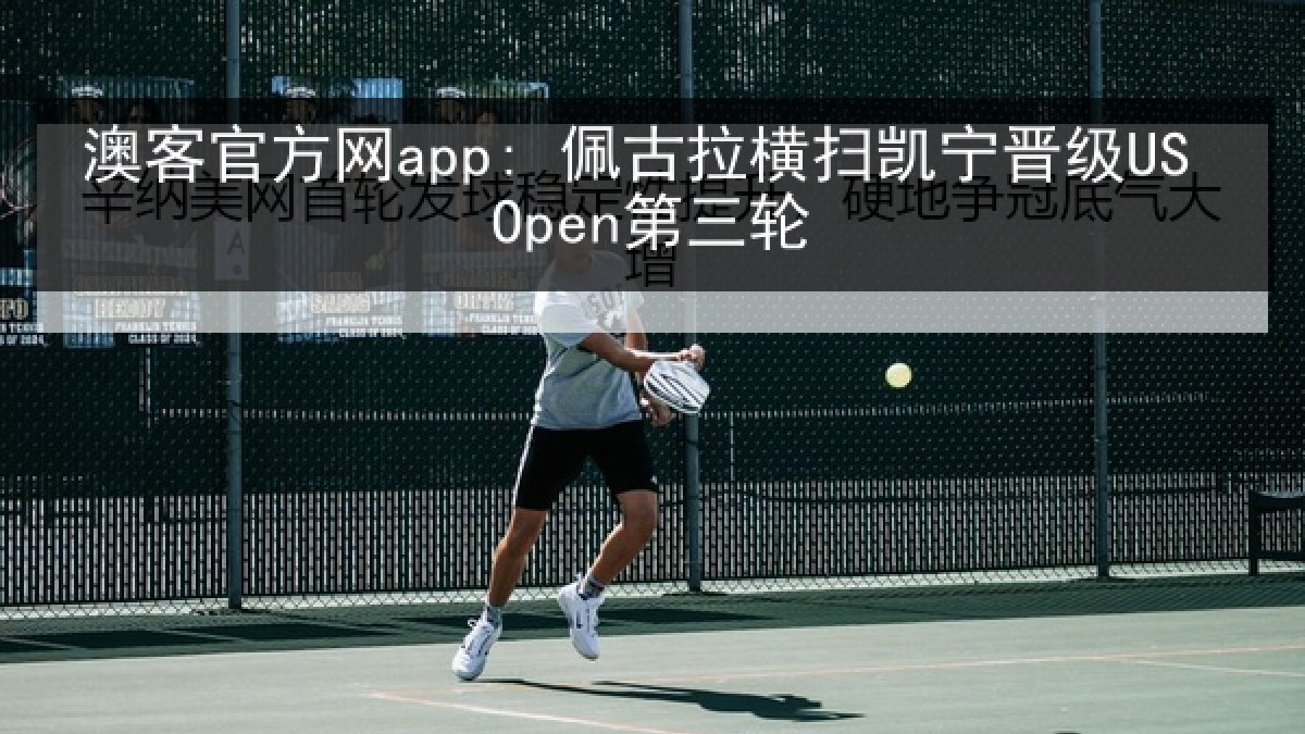 澳客官方网app: 佩古拉横扫凯宁晋级US Open第三轮 澳客官方网app: 佩古拉横扫凯宁晋级US Open第三轮