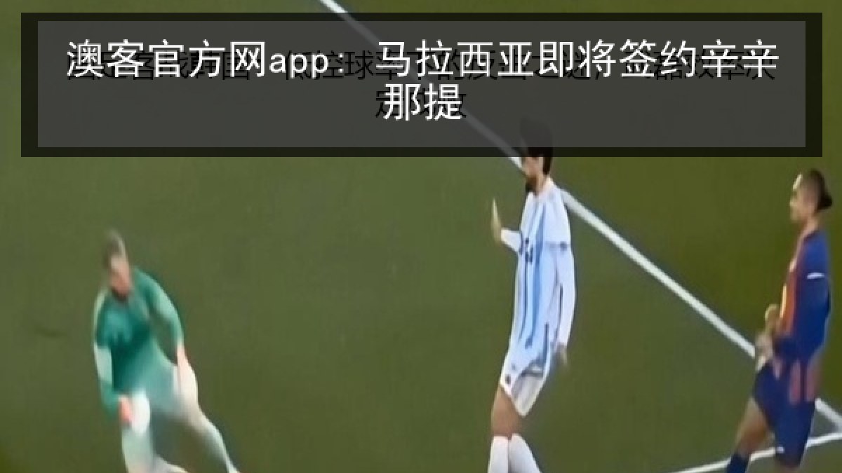 澳客官方网app: 马拉西亚即将签约辛辛那提 澳客官方网app: 马拉西亚即将签约辛辛那提